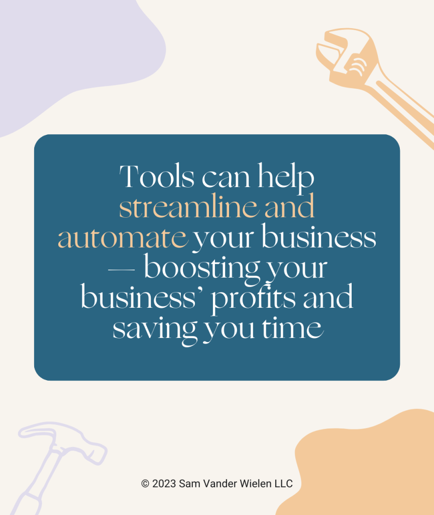Tools can help streamline and automate your business — boosting your business’ profits and saving you time