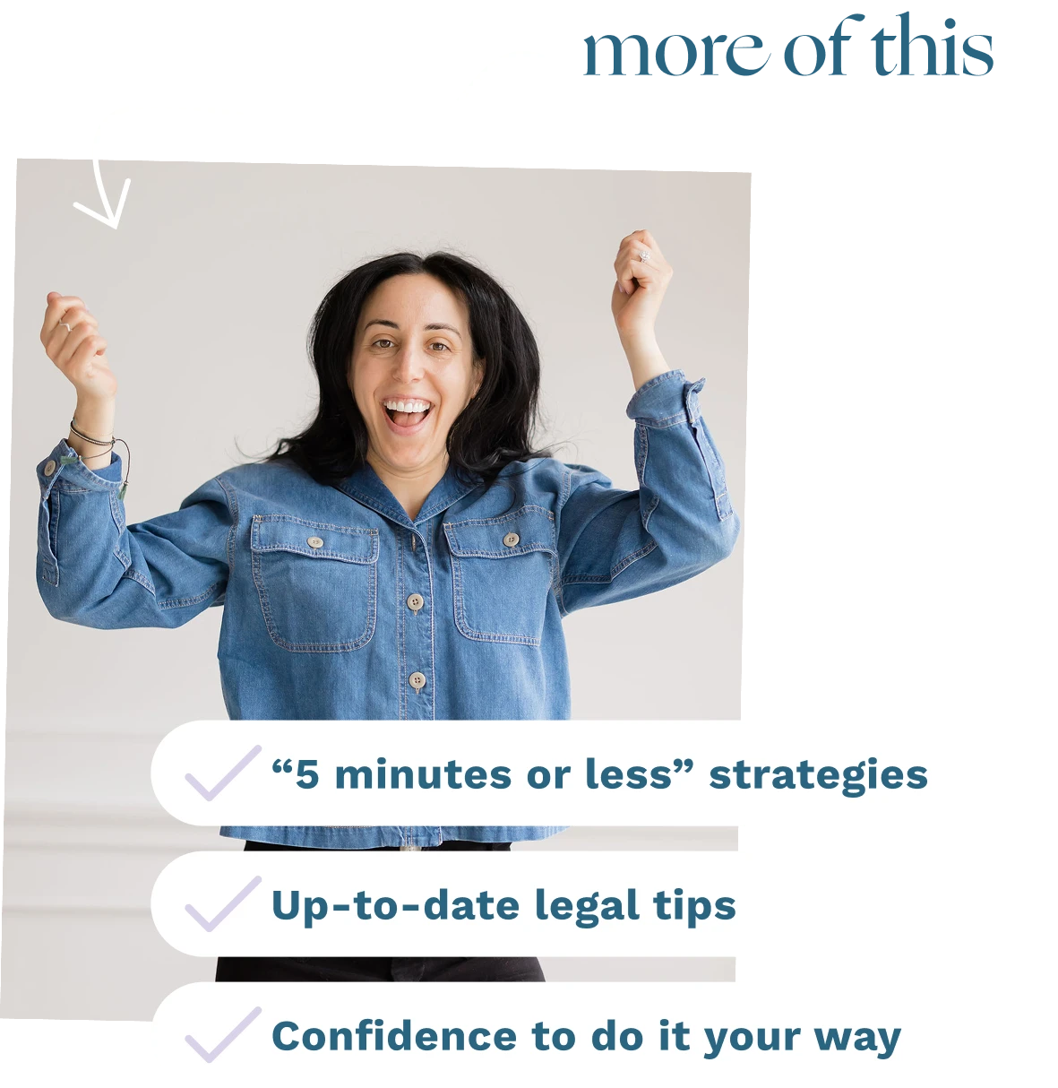 "More of This" with photo of Sam jumping for joy!
>> “5 minutes or less” strategies 
>> Up-to-date legal advice
>> Confidence to do it your way