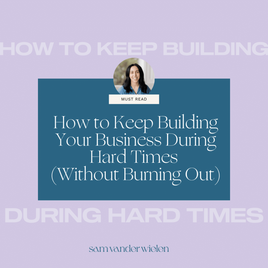 How to Keep Building Your Business During Hard Times (Without Burning Out)